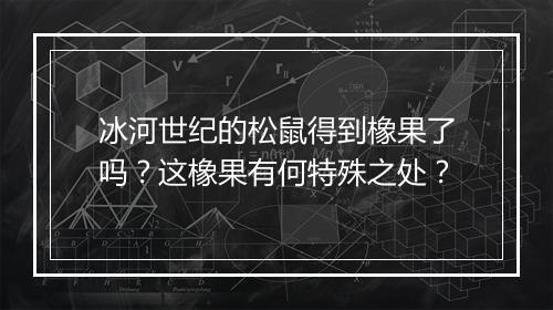 冰河世纪的松鼠得到橡果了吗？这橡果有何特殊之处？
