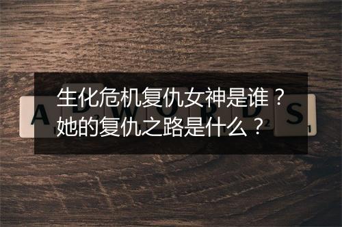 生化危机复仇女神是谁？她的复仇之路是什么？