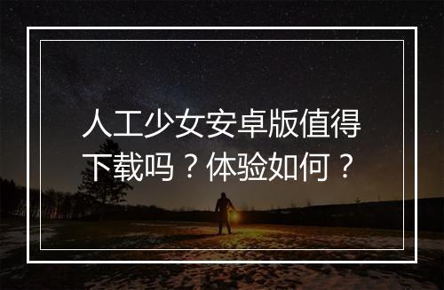 人工少女安卓版值得下载吗？体验如何？