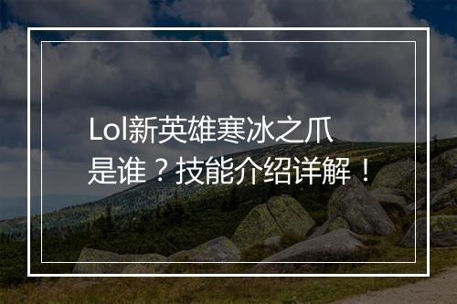 Lol新英雄寒冰之爪是谁？技能介绍详解！