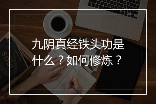 九阴真经铁头功是什么？如何修炼？