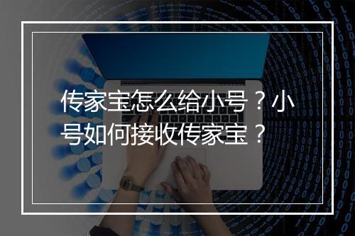 传家宝怎么给小号？小号如何接收传家宝？