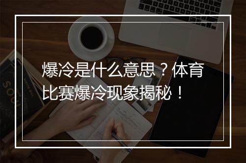 爆冷是什么意思？体育比赛爆冷现象揭秘！