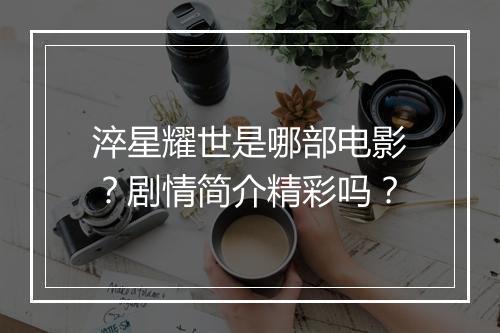 淬星耀世是哪部电影？剧情简介精彩吗？
