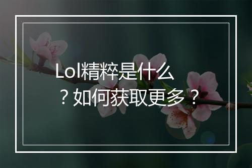 Lol精粹是什么？如何获取更多？