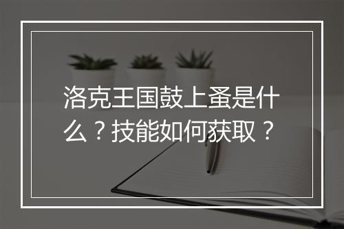 洛克王国鼓上蚤是什么？技能如何获取？