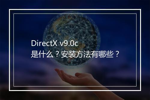 DirectX v9.0c是什么？安装方法有哪些？