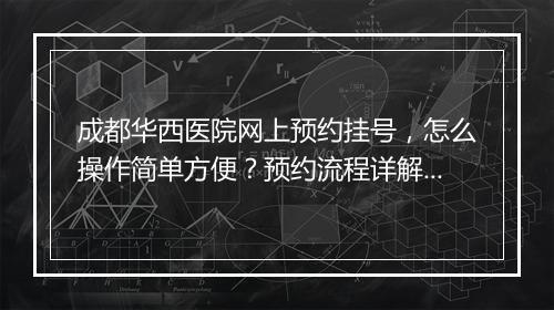 成都华西医院网上预约挂号，怎么操作简单方便？预约流程详解？