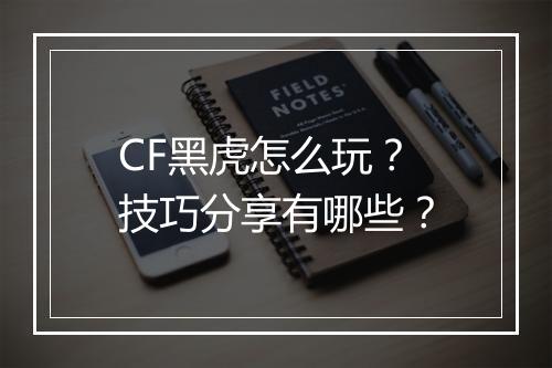 CF黑虎怎么玩？技巧分享有哪些？