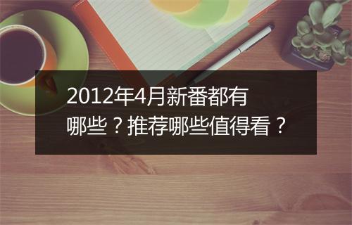 2012年4月新番都有哪些？推荐哪些值得看？