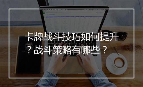 卡牌战斗技巧如何提升？战斗策略有哪些？