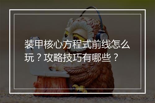 装甲核心方程式前线怎么玩？攻略技巧有哪些？