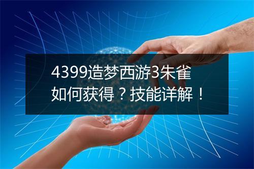 4399造梦西游3朱雀如何获得？技能详解！