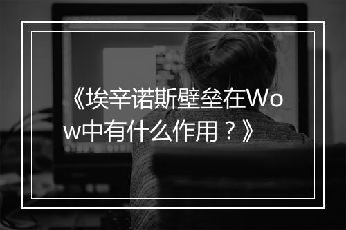 《埃辛诺斯壁垒在Wow中有什么作用？》