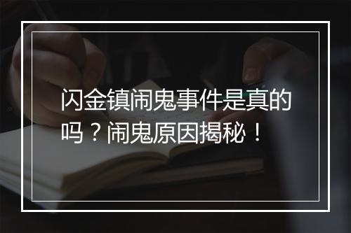 闪金镇闹鬼事件是真的吗？闹鬼原因揭秘！