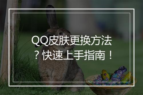 QQ皮肤更换方法？快速上手指南！