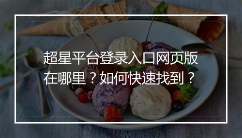 超星平台登录入口网页版在哪里？如何快速找到？