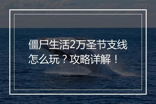 僵尸生活2万圣节支线怎么玩？攻略详解！