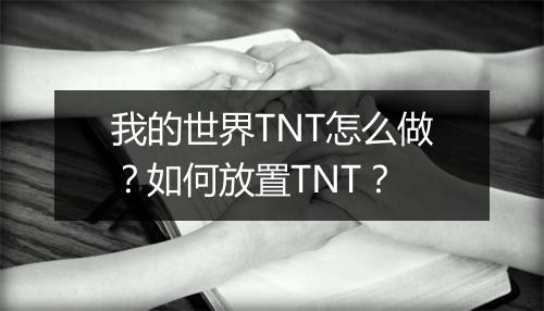 我的世界TNT怎么做？如何放置TNT？