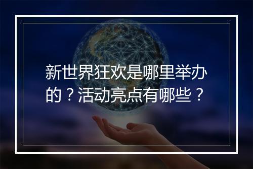 新世界狂欢是哪里举办的？活动亮点有哪些？