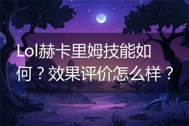 Lol赫卡里姆技能如何？效果评价怎么样？