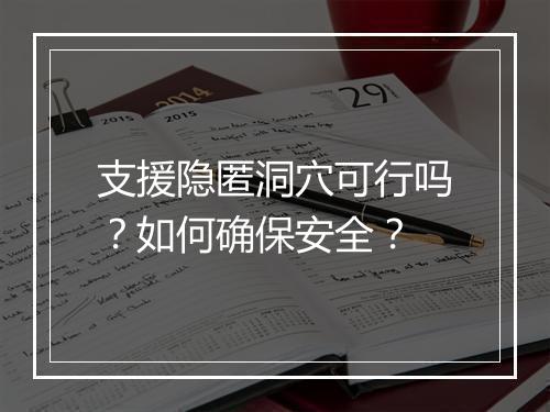 支援隐匿洞穴可行吗？如何确保安全？