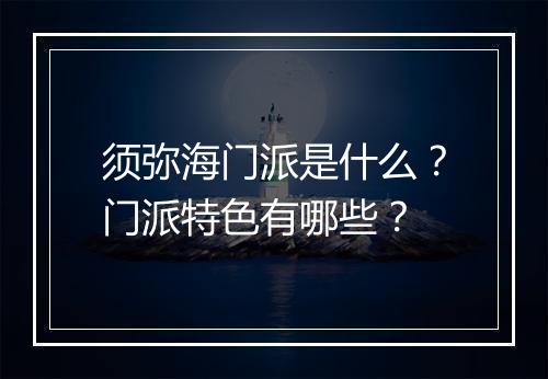 须弥海门派是什么？门派特色有哪些？