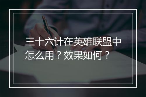 三十六计在英雄联盟中怎么用？效果如何？