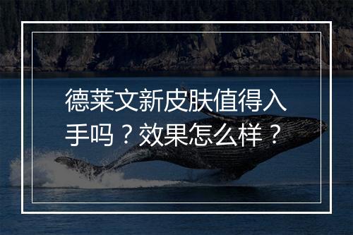 德莱文新皮肤值得入手吗？效果怎么样？
