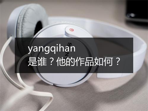 yangqihan 是谁？他的作品如何？