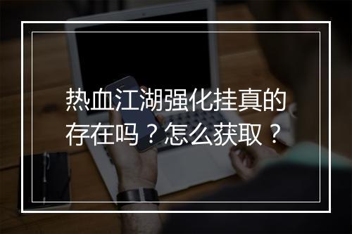 热血江湖强化挂真的存在吗？怎么获取？