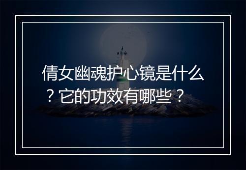 倩女幽魂护心镜是什么？它的功效有哪些？