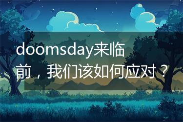 doomsday来临前，我们该如何应对？