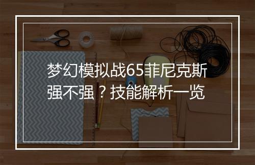 梦幻模拟战65菲尼克斯强不强？技能解析一览