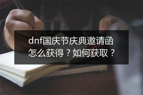 dnf国庆节庆典邀请函怎么获得？如何获取？