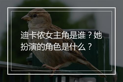 迪卡侬女主角是谁？她扮演的角色是什么？