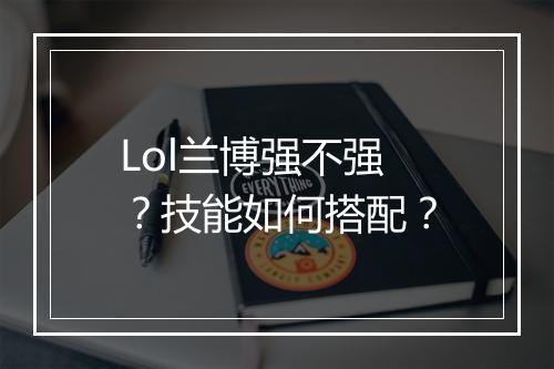 Lol兰博强不强？技能如何搭配？