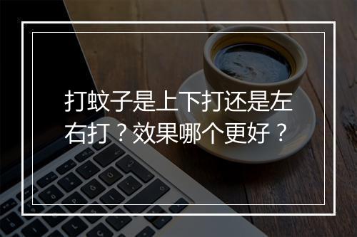 打蚊子是上下打还是左右打？效果哪个更好？