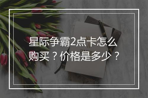 星际争霸2点卡怎么购买？价格是多少？