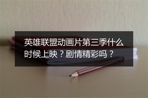 英雄联盟动画片第三季什么时候上映？剧情精彩吗？