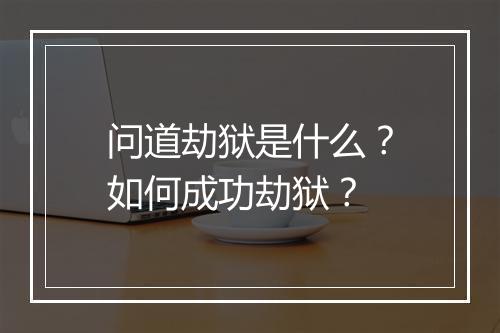 问道劫狱是什么？如何成功劫狱？