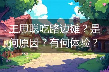 王思聪吃路边摊？是何原因？有何体验？