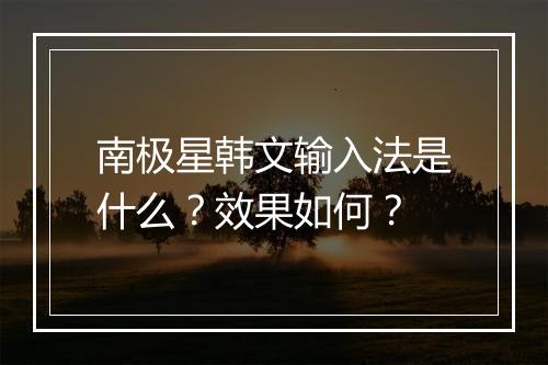 南极星韩文输入法是什么？效果如何？