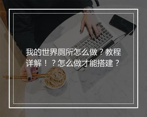 我的世界厕所怎么做？教程详解！？怎么做才能搭建？