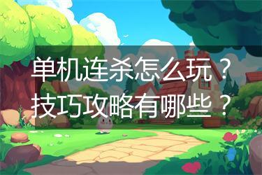 单机连杀怎么玩？技巧攻略有哪些？