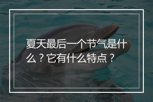 夏天最后一个节气是什么？它有什么特点？