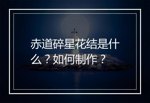 赤道碎星花结是什么？如何制作？