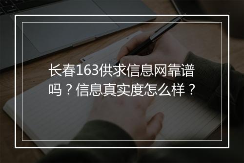 长春163供求信息网靠谱吗？信息真实度怎么样？