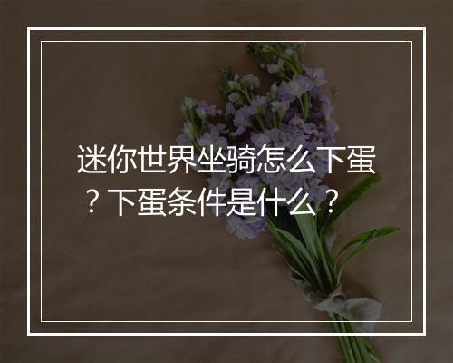 迷你世界坐骑怎么下蛋？下蛋条件是什么？