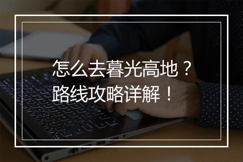 怎么去暮光高地？路线攻略详解！